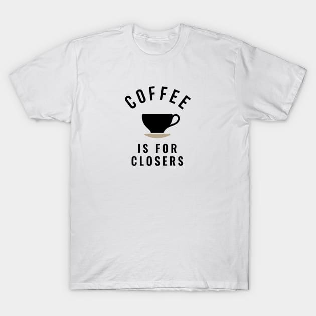 Coffee is for closers T-Shirt by BodinStreet